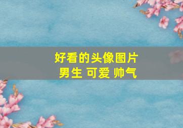 好看的头像图片 男生 可爱 帅气